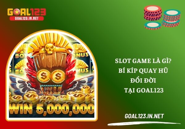 Slot game là gì? Bí kíp quay hũ đổi đời tại Goal123 1 Slot game